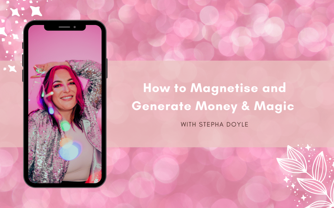 How to Magnetise and Generate Money & Magic with Stepha Doyle