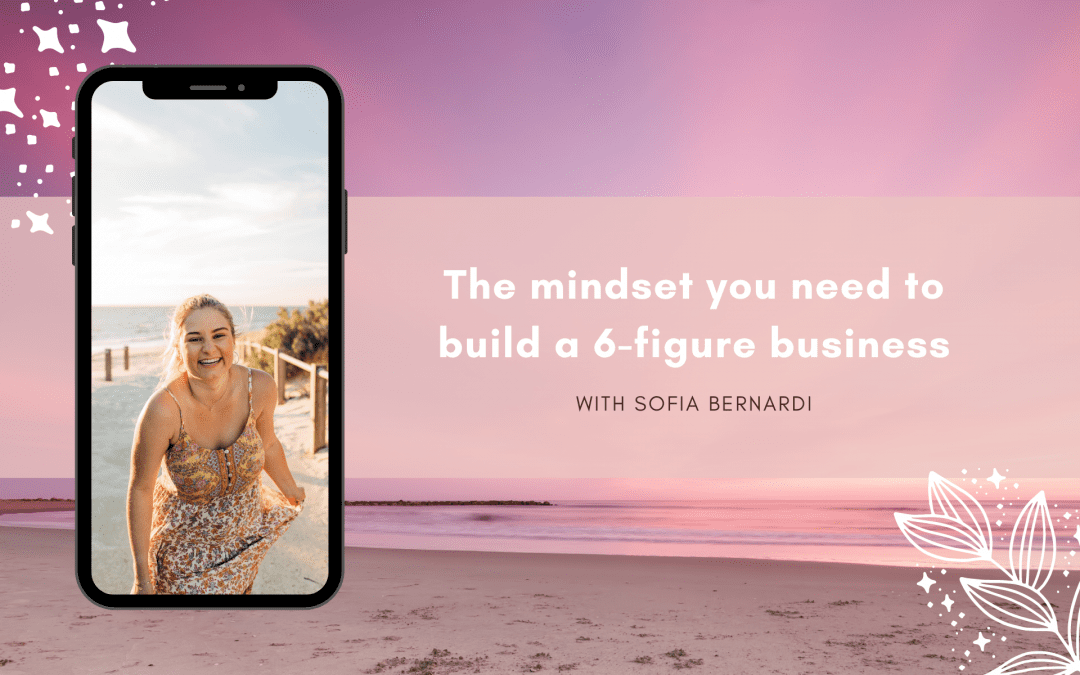 The mindset you need to build a 6-figure business with Sofia Bernardi