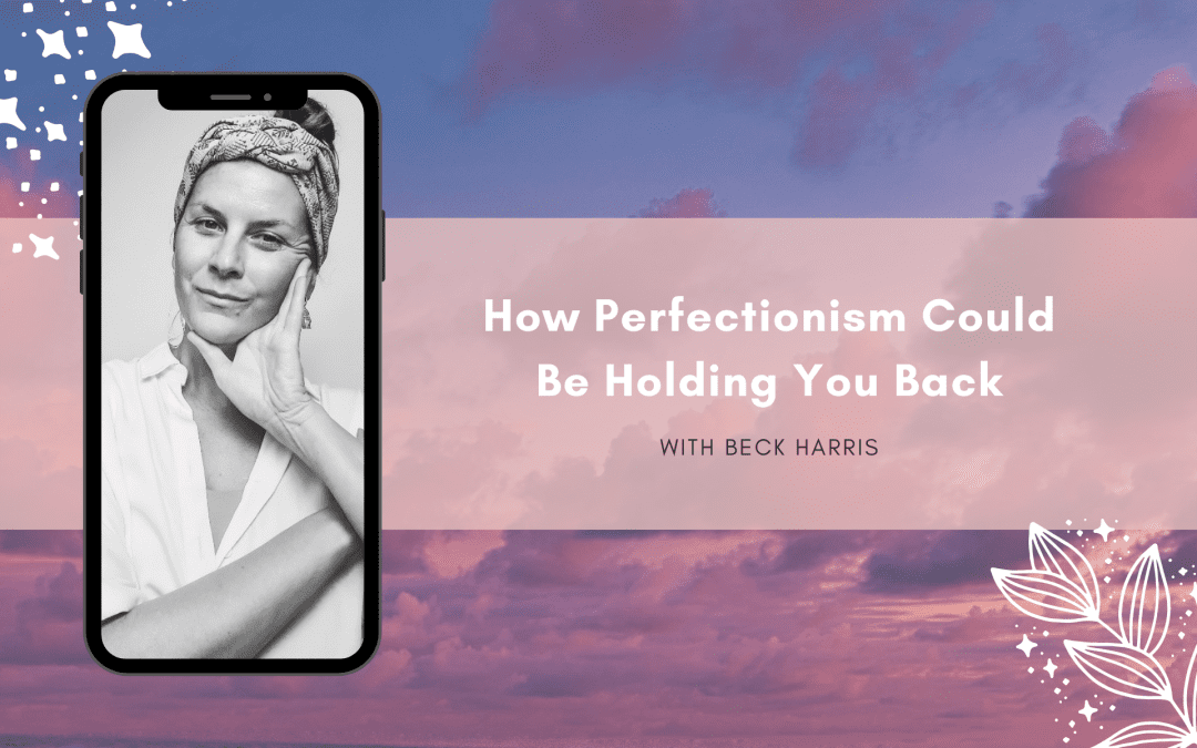 Nobody’s Perfect – How Perfectionism Could Be Holding You Back with Beck Harris